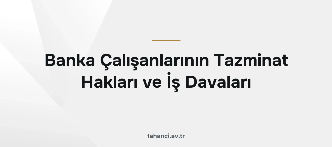 Banka Çalışanlarının Tazminat Hakları ve İş Davaları